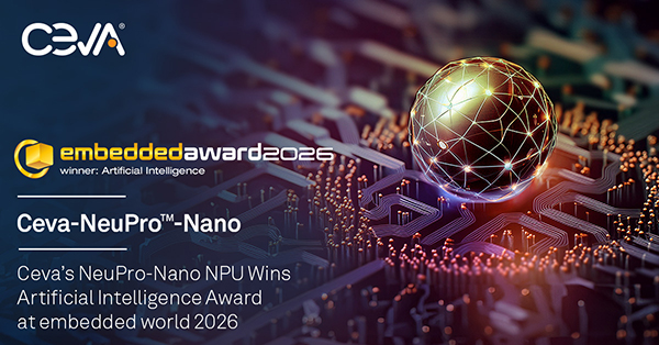 Ceva NeuPro－Nano NPU 在 2026 年嵌入式世界大会上 荣获人工智能奖