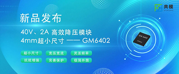 共模半导体全新推出GM6402：40V/2A 高效降压模块 ，LTM8074 最佳替代，芯片涨价潮中，共模好芯不涨价